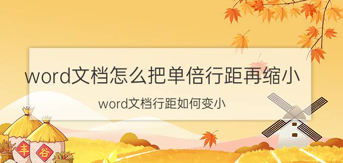 word文档怎么把单倍行距再缩小 word文档行距如何变小？